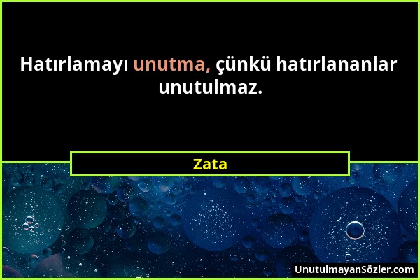 Zata - Hatırlamayı unutma, çünkü hatırlananlar unutulmaz....