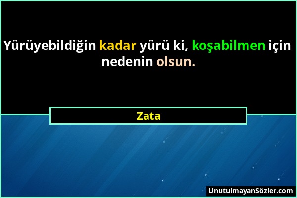 Zata - Yürüyebildiğin kadar yürü ki, koşabilmen için nedenin olsun....